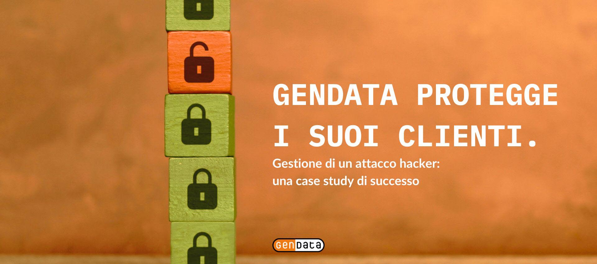 Gendata protegge i suoi clienti. Gestione di un attacco hacker: una case study di successo